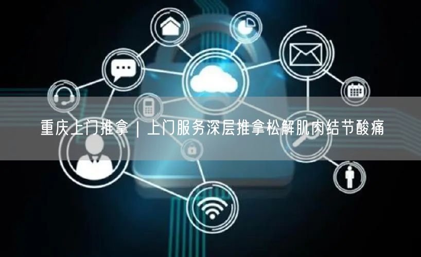 重庆上门推拿｜上门服务深层推拿松解肌肉结节酸痛